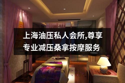 上海油压私人会所,尊享专业减压桑拿按摩服务