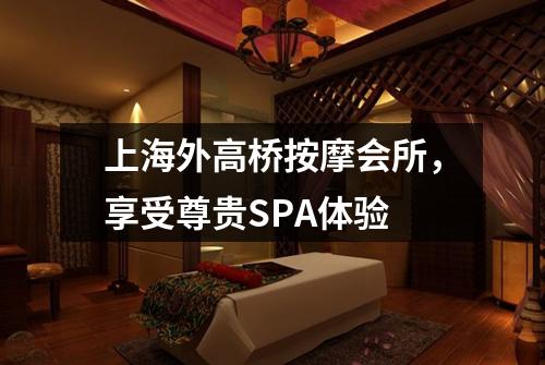 上海外高桥按摩会所，享受尊贵SPA体验