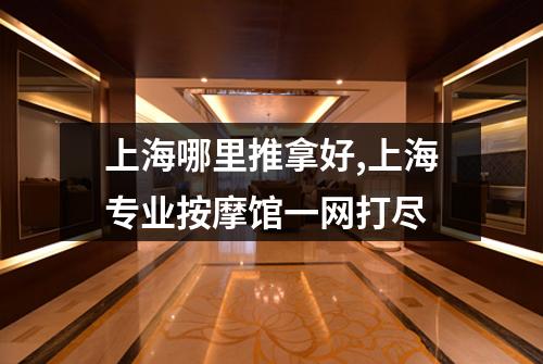 上海哪里推拿好,上海专业按摩馆一网打尽