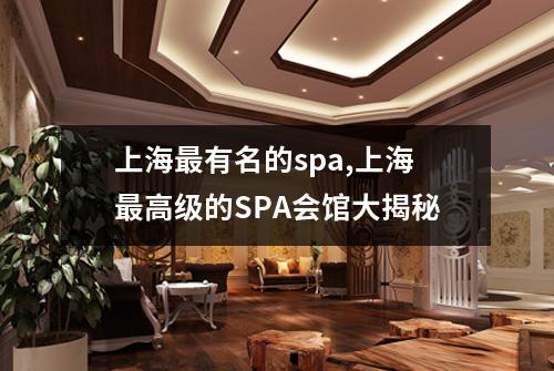 上海最有名的spa,上海最高级的SPA会馆大揭秘