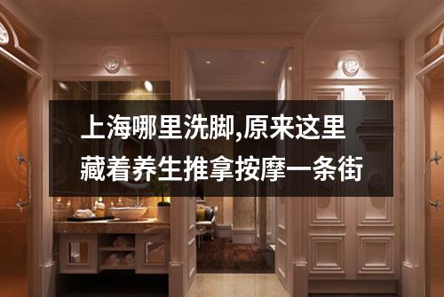 上海哪里洗脚,原来这里藏着养生推拿按摩一条街