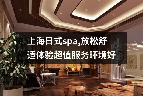 上海日式spa,放松舒适体验超值服务环境好