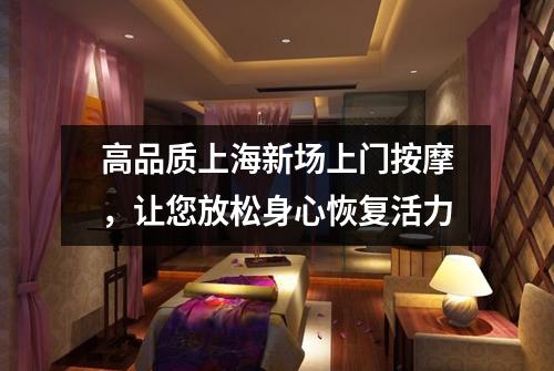 高品质上海新场上门按摩，让您放松身心恢复活力