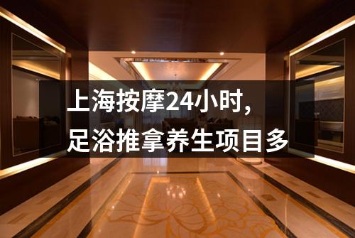 上海按摩24小时,足浴推拿养生项目多