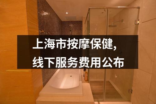上海市按摩保健,线下服务费用公布