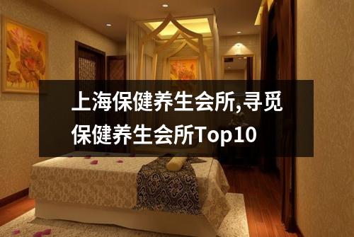 上海保健养生会所,寻觅保健养生会所Top10