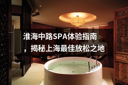 淮海中路SPA体验指南，揭秘上海最佳放松之地