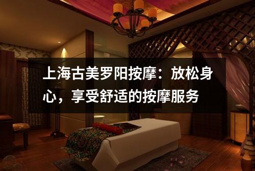 上海古美罗阳按摩：放松身心，享受舒适的按摩服务