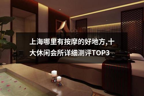 上海哪里有按摩的好地方,十大休闲会所详细测评TOP3