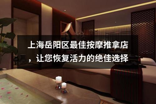 上海岳阳区最佳按摩推拿店，让您恢复活力的绝佳选择