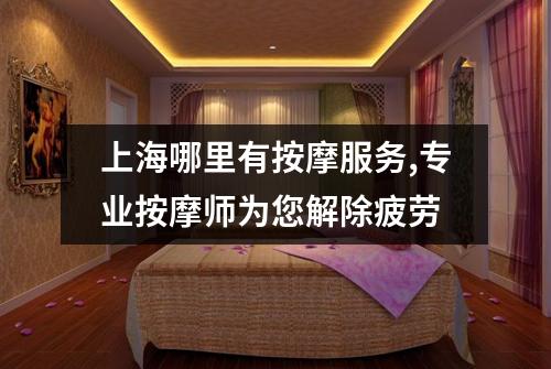 上海哪里有按摩服务,专业按摩师为您解除疲劳