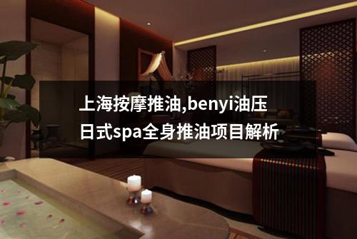 上海按摩推油,benyi油压日式spa全身推油项目解析