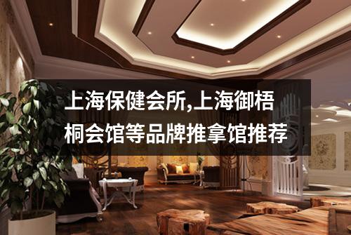 上海保健会所,上海御梧桐会馆等品牌推拿馆推荐