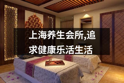 上海养生会所,追求健康乐活生活