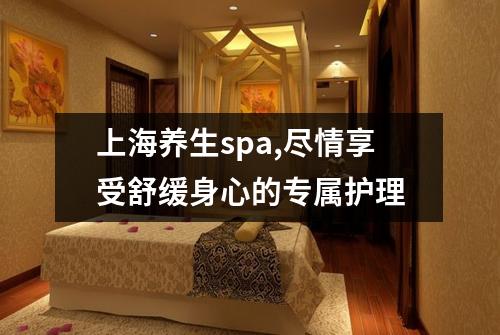 上海养生spa,尽情享受舒缓身心的专属护理