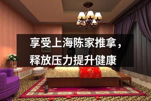 享受上海陈家推拿，释放压力提升健康
