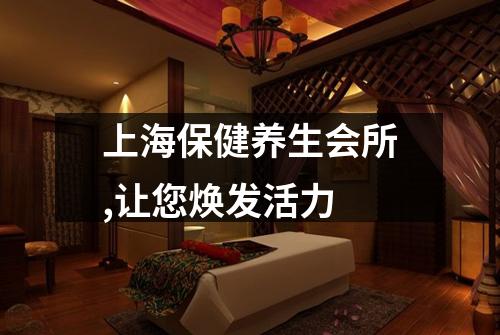 上海保健养生会所,让您焕发活力