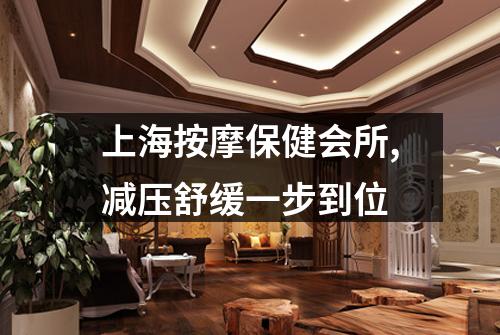 上海按摩保健会所,减压舒缓一步到位