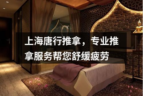 上海唐行推拿，专业推拿服务帮您舒缓疲劳