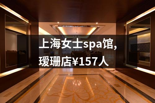 上海女士spa馆,瑷珊店¥157人