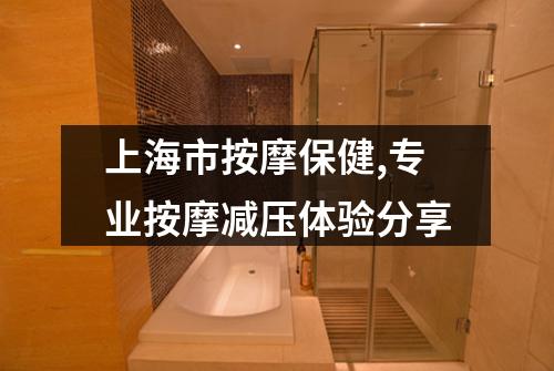 上海市按摩保健,专业按摩减压体验分享