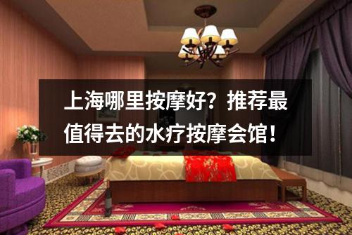 上海哪里按摩好?推荐最值得去的水疗按摩会馆!