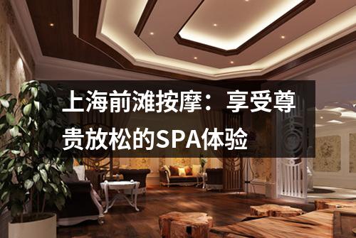 上海前滩按摩：享受尊贵放松的SPA体验