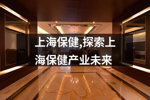 上海保健,探索上海保健产业未来