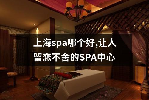 上海spa哪个好,让人留恋不舍的SPA中心