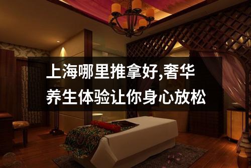 上海哪里推拿好,奢华养生体验让你身心放松