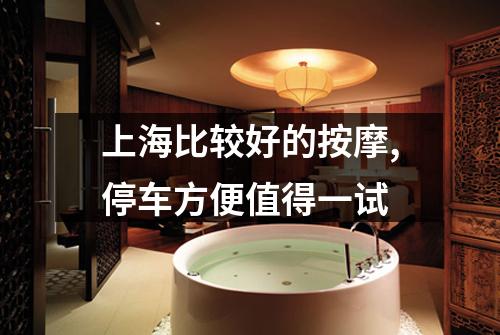 上海比较好的按摩,停车方便值得一试