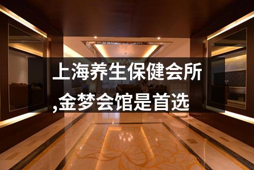 上海养生保健会所,金梦会馆是首选