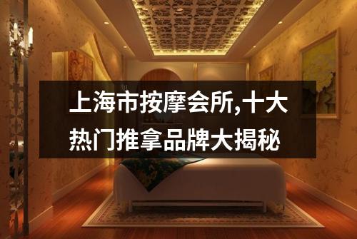 上海市按摩会所,十大热门推拿品牌大揭秘