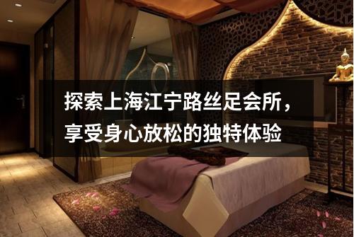 探索上海江宁路丝足会所，享受身心放松的独特体验
