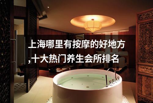 上海哪里有按摩的好地方,十大热门养生会所排名