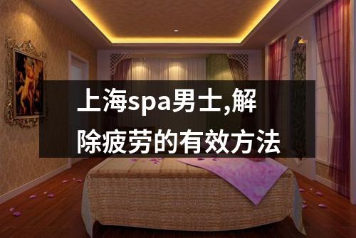 上海spa男士,解除疲劳的有效方法