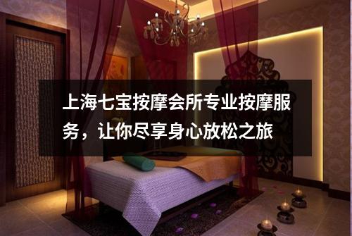 上海七宝按摩会所专业按摩服务，让你尽享身心放松之旅