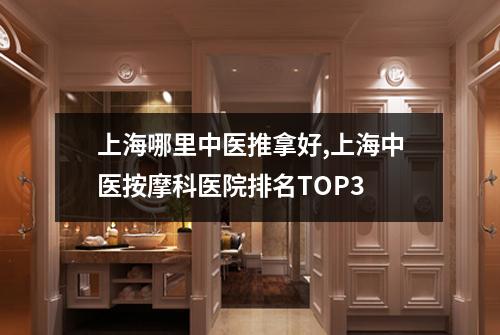 上海哪里中医推拿好,上海中医按摩科医院排名TOP3
