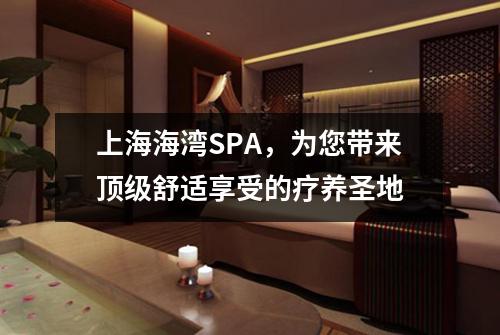 上海海湾SPA，为您带来顶级舒适享受的疗养圣地
