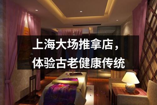 上海大场推拿店，体验古老健康传统