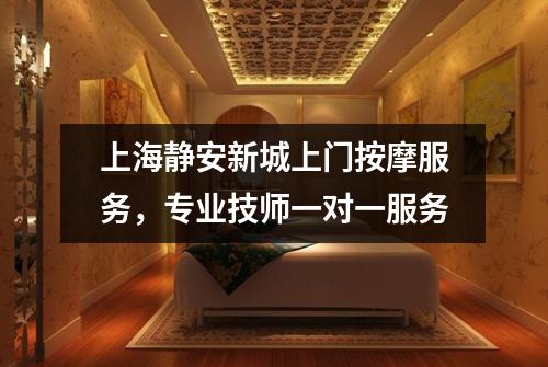 上海静安新城上门按摩服务，专业技师一对一服务