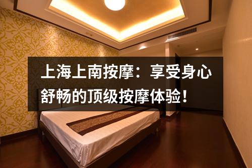 上海上南按摩:享受身心舒畅的顶级按摩体验!