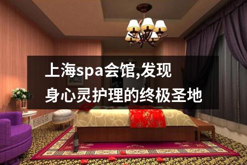 上海spa会馆,发现身心灵护理的终极圣地