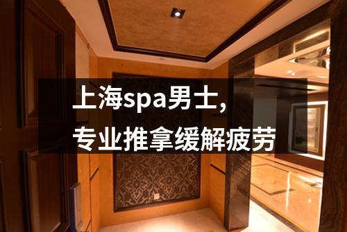上海spa男士,专业推拿缓解疲劳