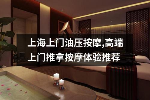 上海上门油压按摩,高端上门推拿按摩体验推荐