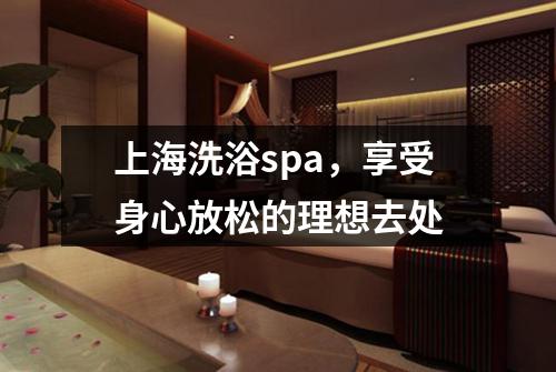 上海洗浴spa，享受身心放松的理想去处