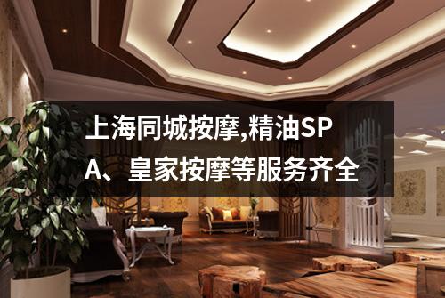 上海同城按摩,精油SPA、皇家按摩等服务齐全