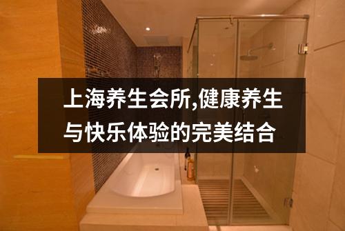 上海养生会所,健康养生与快乐体验的完美结合