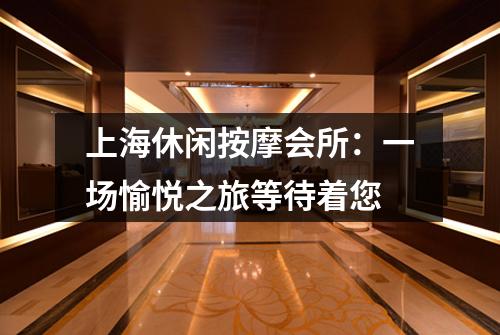 上海休闲按摩会所:一场愉悦之旅等待着您
