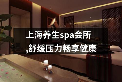 上海养生spa会所,舒缓压力畅享健康
